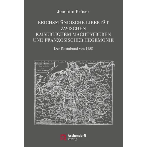 Reichsstandische Libertat Zwischen Kaiserlichem: Der Rheinbund Von 1658