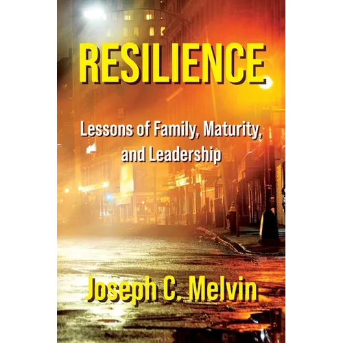 Resilience: Lessons of Family, Maturity, and Leadership