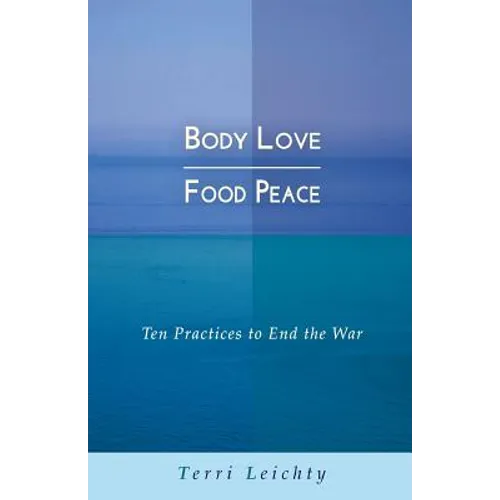 Body Love - Food Peace: Ten Practices to End the War