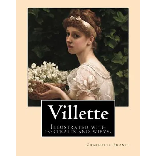 Villette NOVEL By: Charlotte Bronte, introduction By: Mrs. Humphry Ward: Illustrated with portraits and wievs.