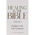 Healing in the Bible: Volume 1: Healing in the Old Testament - The Healer's Touch: How God's Promise of Spiritual and Emotional Healing Transforms You
