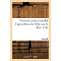 Nouveau cours complet d'agriculture du XIXe siècle. Tome 10: ou Dictionnaire raisonné et universel d'agriculture