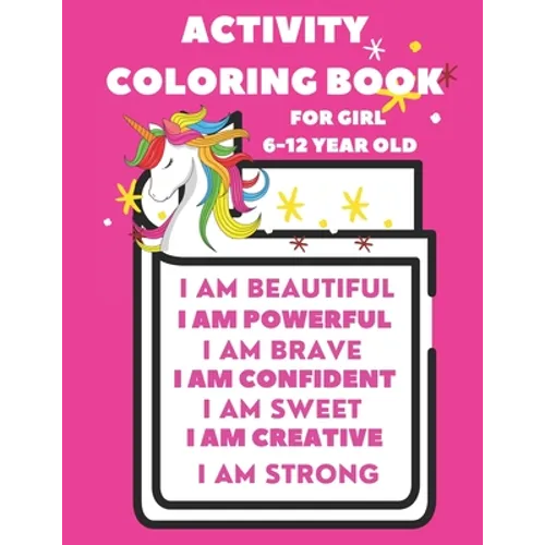 Activity Book For 6-12 year old girl: Coloring Activity Book for 6-12 year old girl (I am Powerful, I am Beautiful, I am Curious, I am Creative, I am