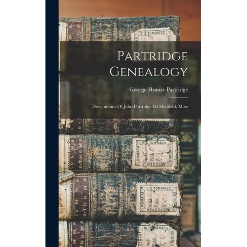 Partridge Genealogy: Descendants Of John Partridge Of Medfield, Mass