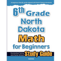 6th Grade North Dakota Math for Beginners: Standardized Testing and Home School Study Guide