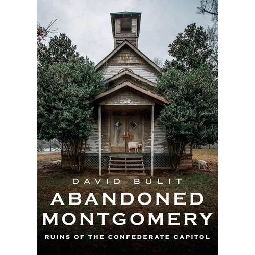 Abandoned Montgomery: Ruins of the Confederate Capitol