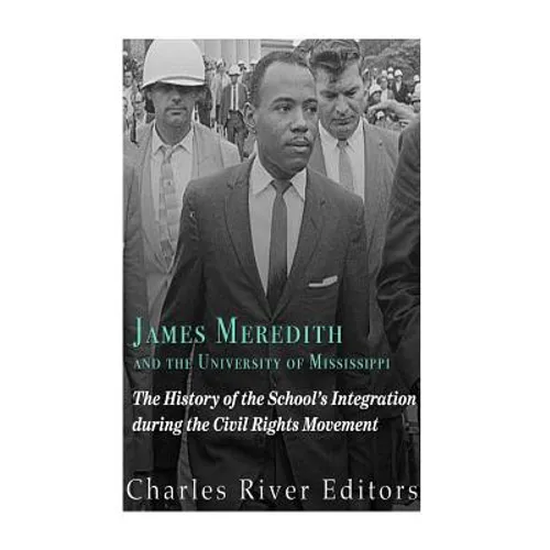 James Meredith and the University of Mississippi: The History of the School's Integration During the Civil Rights Movement
