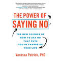 The Power of Saying No: The New Science of How to Say No That Puts You in Charge of Your Life