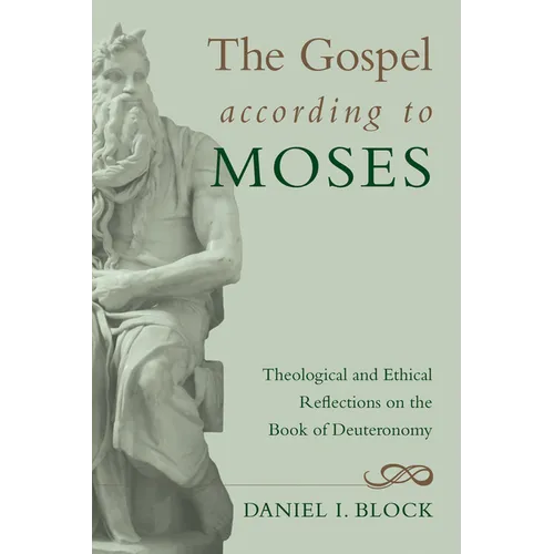 The Gospel According to Moses: Theological and Ethical Reflections on the Book of Deuteronomy