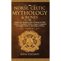 Norse, Celtic Mythology & Runes: Explore The Timeless Tales Of Norse & Celtic Folklore, The Myths, History, Sagas & Legends + The Magic, Spells & Mean