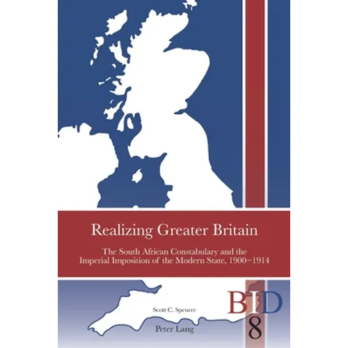 Realizing Greater Britain: The South African Constabulary and the Imperial Imposition of the Modern State, 1900-1914