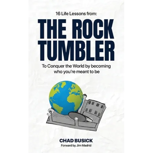 The Rock Tumbler: 16 Life Lessons to Conquer the World by becoming who you're meant to be