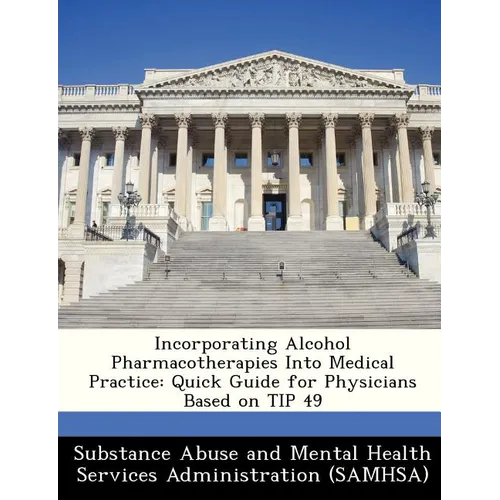 Incorporating Alcohol Pharmacotherapies Into Medical Practice: Quick Guide for Physicians Based on Tip 49