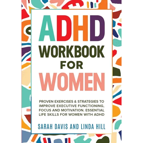 ADHD Workbook for Women: Proven Exercises & Strategies to Improve Executive Functioning, Focus and Motivation. Essential Life Skills for Women with AD