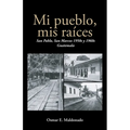 Mi pueblo, mis raíces: San Pablo, San Marcos 1950s y 1960s Guatemala