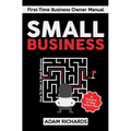 Small Business: First-Time Business Owner Manual: How to Start a Small Business - A Practical 10 Step Action Plan