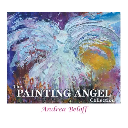 The Painting Angel Collection: The Ministry of God's Angels through the Art of Andrea Beloff