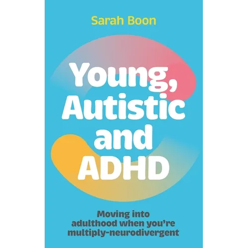 Young, Autistic and ADHD: Moving Into Adulthood When You're Multiply-Neurodivergent