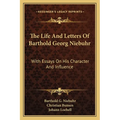 The Life And Letters Of Barthold Georg Niebuhr: With Essays On His Character And Influence