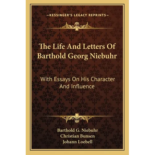 The Life And Letters Of Barthold Georg Niebuhr: With Essays On His Character And Influence