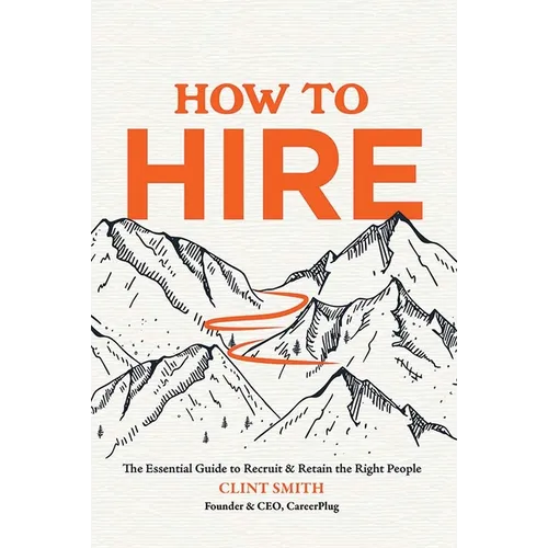 How to Hire: The Essential Guide to Recruit & Retain the Right People