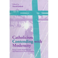 Catholicism Contending with Modernity: Roman Catholic Modernism and Anti-Modernism in Historical Context