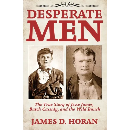 Desperate Men: The True Story of Jesse James, Butch Cassidy, and The Wild Bunch