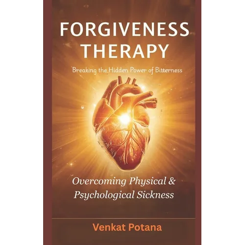 Forgiveness Therapy: Overcoming Physical & Psychological Sickness