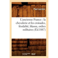 L'Ancienne France: La Chevalerie Et Les Croisades, Féodalité, Blason, Ordres Militaires (Éd.1887)