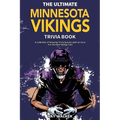 The Ultimate Minnesota Vikings Trivia Book: A Collection of Amazing Trivia Quizzes and Fun Facts for Die-Hard Vikings Fans!