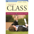 Creating a Class: College Admissions and the Education of Elites