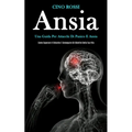 Ansia: Una guida per attacchi di panico e ansia (Come superare il disturbo e conseguire gli obiettivi della tua vita)