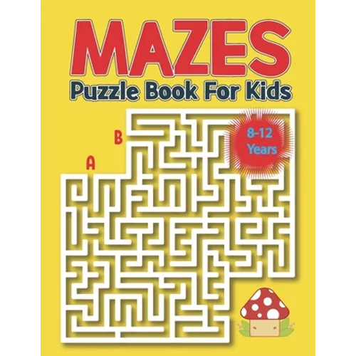Mazes Puzzle Book for Kids 8-12 Years: Kids Maze Activity Book Ages 8-12 -Unique Mazes with Solutions for Kids, Boys and Girls Activity Book for Kids