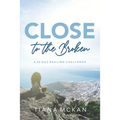 Close to the Broken: A 30 Day Healing Challenge