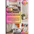 Macrame Handbook: A Complete Manual For Learn Macrame With Step-By-Step Projects. Find How Effectively You Can Design Your Home And Make
