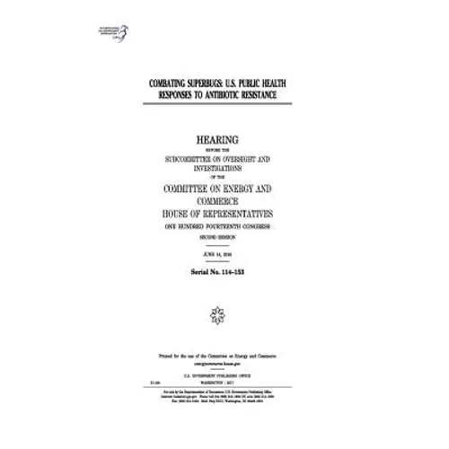 Combating superbugs: U.S. public health responses to antibiotic resistance: hearing before the Subcommittee on Oversight and Investigations