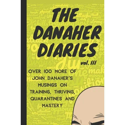 The Danaher Diaries Volume 3: Over 100 more of John Danaher's Musings on Training, Thriving, Quarantines and Mastery