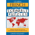 Learn French with Word Scramble Puzzles Volume 1: Learn French Language Vocabulary with 110 Challenging Bilingual Word Scramble Puzzles
