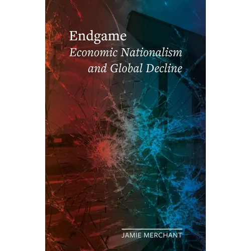 Endgame: Economic Nationalism and Global Decline