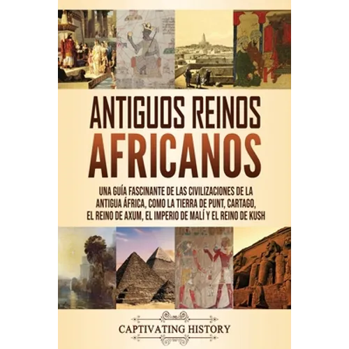 Antiguos reinos africanos: Una guía fascinante de las civilizaciones de la antigua África, como la tierra de Punt, Cartago, el Reino de Axum, el