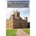 Great British Houses: The Anglophile's Guidebook to Britain's Stately Homes