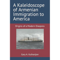 A Kaleidoscope of Armenian Immigration to America: Origins of a Modern Diaspora