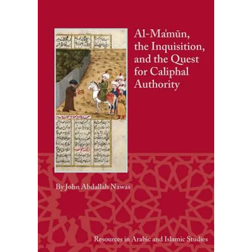 Al-Ma'mun, the Inquisition, and the Quest for Caliphal Authority