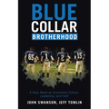 Blue Collar Brotherhood: A Story About an Uncommon Culture, Leadership, and Faith