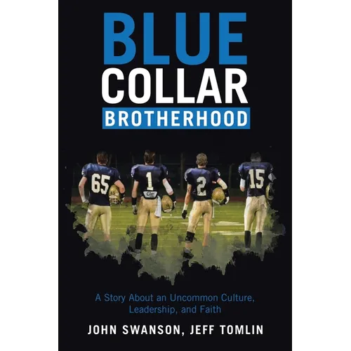 Blue Collar Brotherhood: A Story About an Uncommon Culture, Leadership, and Faith