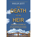 The Death of an Heir: Adolph Coors III and the Murder That Rocked an American Brewing Dynasty