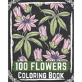 100 Flowers Coloring Book: flowers coloring books for adults relaxation, flower coloring book easy