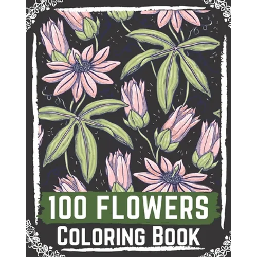 100 Flowers Coloring Book: flowers coloring books for adults relaxation, flower coloring book easy