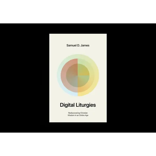 Digital Liturgies: Rediscovering Christian Wisdom in an Online Age (with Study Questions)