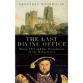 The Last Divine Office: Henry VIII and the Dissolution of the Monasteries